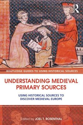 Understanding Medieval Primary Sources: Using Historical Sources to Discover Medieval Europe (Routledge Guides to Using Historical Sources)