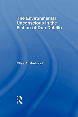 The Environmental Unconscious in the Fiction of Don DeLillo (Studies in Major Literary Authors)