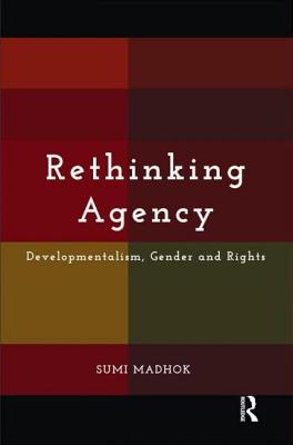 Rethinking Agency: Developmentalism, Gender and Rights