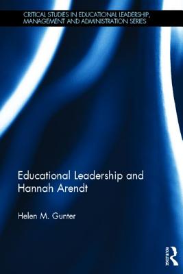 Educational Leadership and Hannah Arendt (Critical Studies in Educational Leadership, Management and Administration)
