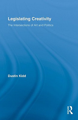 Legislating Creativity: The Intersections of Art and Politics (Routledge Advances in Sociology)