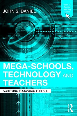 Mega-Schools, Technology and Teachers: Achieving Education for All (Open and Flexible Learning Series)