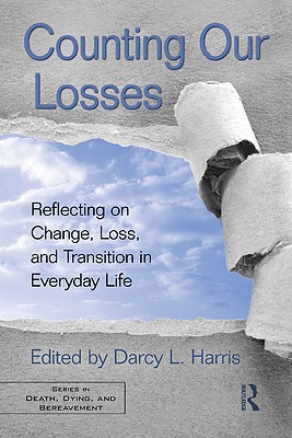 Counting Our Losses: Reflecting on Change, Loss, and Transition in Everyday Life (Series in Death, Dying, and Bereavement)