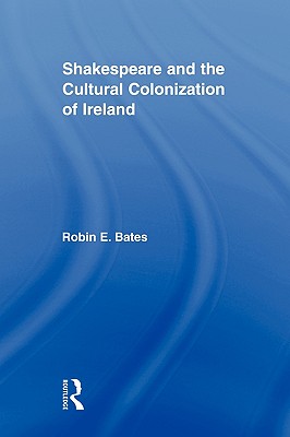 Shakespeare and the Cultural Colonization of Ireland (Literary Criticism and Cultural Theory)