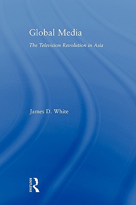 Global Media (East Asia: History, Politics, Sociology and Culture)