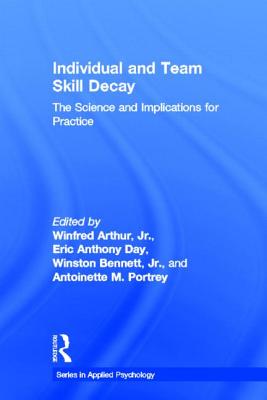 Image for Individual and Team Skill Decay: The Science and Implications for Practice (Applied Psychology Series) Individual and Team Skill Decay: The Science and Implications for Practice (Applied Psychology Series)