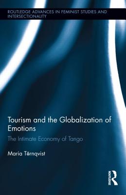 Tourism and the Globalization of Emotions: The Intimate Economy of Tango (Routledge Advances in Feminist Studies and Intersectionality)