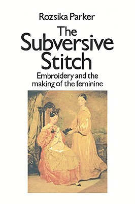 The Subversive Stitch: Embroidery and the Making of the Feminine