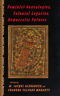 Feminist Genealogies, Colonial Legacies, Democratic Futures (Thinking Gender)