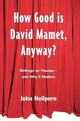How Good is David Mamet, Anyway: Writings on Theater--and Why It Matters