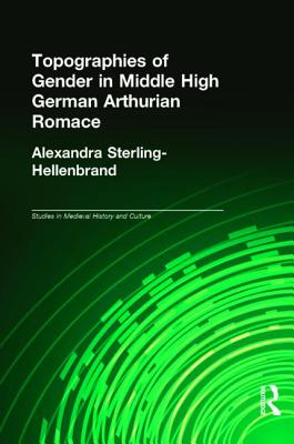 Topographies for Gender in Middle High German Arthurian Romance [Medieval History and Culture Series]