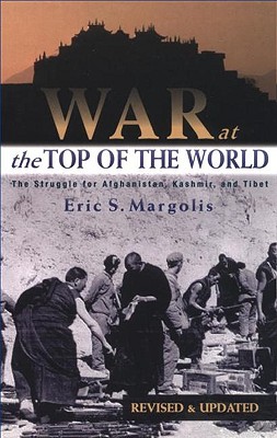 War at the Top of the World: The Struggle for Afghanistan, Kashmir and Tibet, Revised Edition