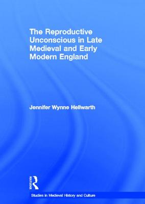 The Reproductive Unconscious in Medieval and Early Modern England