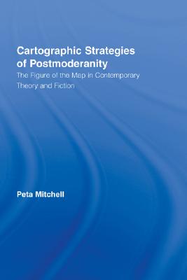 Cartographic Strategies of Postmodernity The Figure of the Map in Contemporary Theory and Fiction