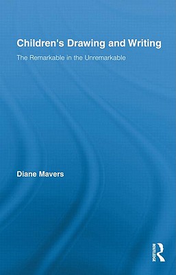 Children's Drawing and Writing: The Remarkable in the Unremarkable (Routledge Research in Education)