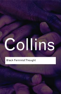 Image for Black Feminist Thought: Knowledge, Consciousness, and the Politics of Empowerment (Routledge Classics)