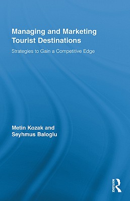 Managing and Marketing Tourist Destinations: Strategies to Gain a Competitive Edge (Routledge Advances in Tourism)