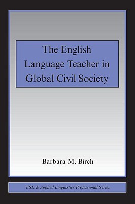 The English Language Teacher in Global Civil Society (ESL & Applied Linguistics Professional Series)