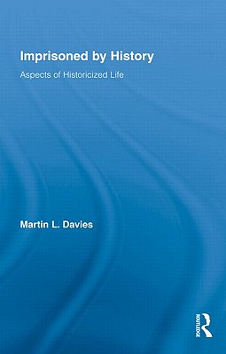 Imprisoned by History: Aspects of Historicized Life (Routledge Approaches to History)