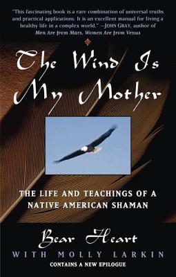 Wind Is My Mother: The Life and Teachings of a Native American Shaman