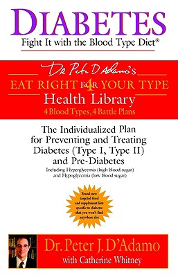 Diabetes: Fight It with the Blood Type Diet: The Individualized Plan for Preventing and Treating Diabetes (Type I, Type II) and Pre-Diabetes (Eat Right 4 Your Type)