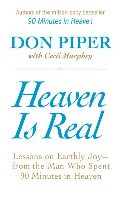 Heaven Is Real: Lessons on Earthly Joy--From The Man Who Spent 90 Minutes In Heaven [Hardcover] Piper, Don and Murphey, Cecil