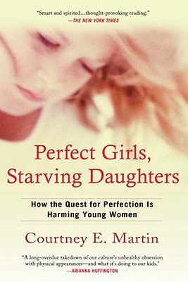 Perfect Girls, Starving Daughters: How the Quest for Perfection Is Harming Young Women