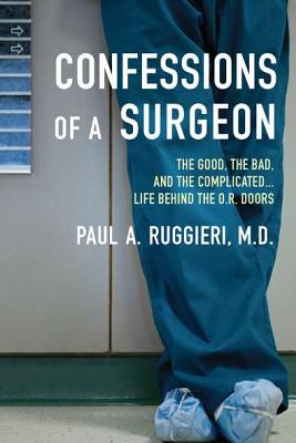 Confessions of a Surgeon: The Good, the Bad, and the Complicated.Life Behind the O.R. Doors