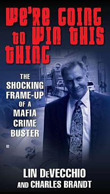 We're Going to Win This Thing; We're Going to Win This Thing The Shocking Frame-up of a Mafia Crime Buster
