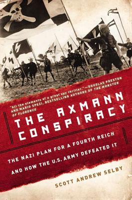 The Axmann Conspiracy: The Nazi Plan for a Fourth Reich and How the U.S. Army Defeated It