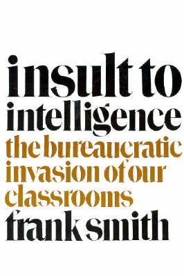 Image for Insult to Intelligence: The Bureaucratic Invasion of Our Classrooms