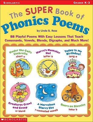 The Super Book of Phonics Poems; The Super Book of Phonics Poems 88 Playful Poems with Easy Lessons That Teach Consonants, Vowels, Blends, Digraphs, and Much More!