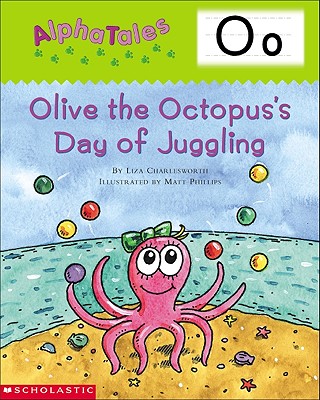 AlphaTales (Letter O: Olive the Octopuss Day of Juggling): A Series of 26 Irresistible Animal Storybooks That Build Phonemic Awareness & Teach Each letter of the Alphabet