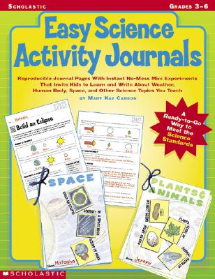 Easy Science Activity Journals: Reproducible Journal Pages With Instant No-Mess Mini Experiments That Invite Kids to Learn and Write About Weather, . Space, and Other Science Topics You Teach