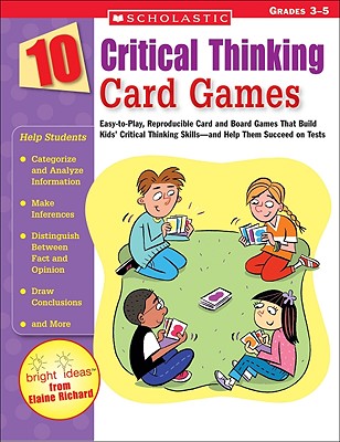 10 Critical Thinking Card Games: Easy-to-Play, Reproducible Card and Board Games That Boost Kids Critical Thinking Skillsand Help Them Succeed on Tests