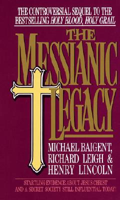 Image for The Messianic Legacy: Startling Evidence About Jesus Christ and a Secret Society Still Influential Today!
