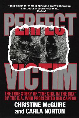 Perfect Victim: The True Story of 'The Girl in the Box' by the D.A. That Prosecuted Her Captor