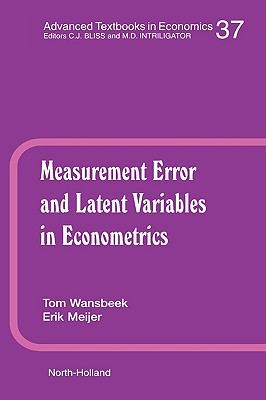 Measurement Error and Latent Variables in Econometrics (Volume 37) (Advanced Textbooks in Economics, Volume 37)
