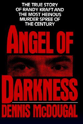 Angel of Darkness: The True Story of Randy Kraft and the Most Heinous Murder Spree
