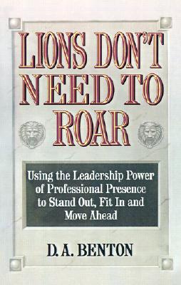 Lions Don't Need to Roar: Using the Leadership Power of Personal Presence to Stand Out, Fit in and Move Ahead