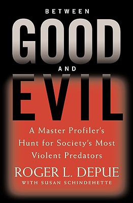 Image for BETWEEN GOOD AND EVIL A MASTER PROFILER'S HUNT FOR SOCIETY'S MOST VIOLENT PREDATORS