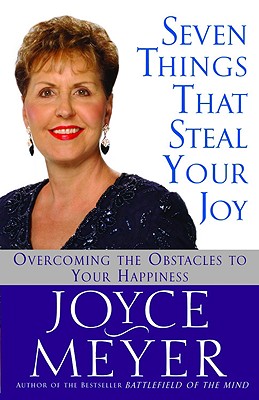 Seven Things That Steal Your Joy: Overcoming the Obstacles to Your Happiness (Meyer, Joyce)