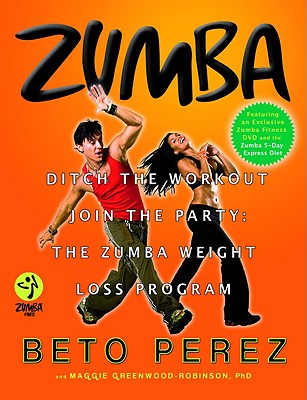 Image for Zumba: Ditch the Workout, Join the Party! The Zumba Weight Loss Program