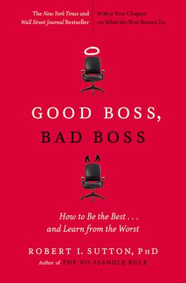 Good Boss, Bad Boss: How to Be the Best. and Learn from the Worst