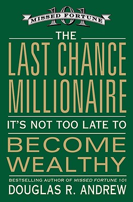 The Last Chance Millionaire: It's Not Too Late to Become Wealthy