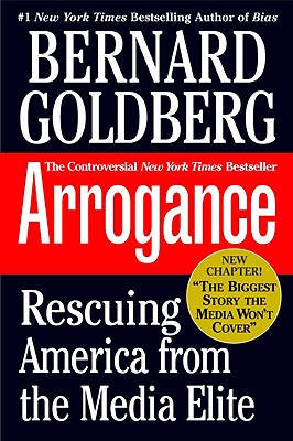 Arrogance: Rescuing America From The Media Elite