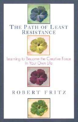 Path of Least Resistance: Learning to Become the Creative Force in Your Own Life (Rev)