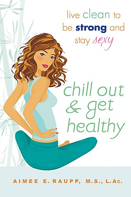 Chill Out and Get Healthy: Live Clean to Be Strong and Stay Sexy