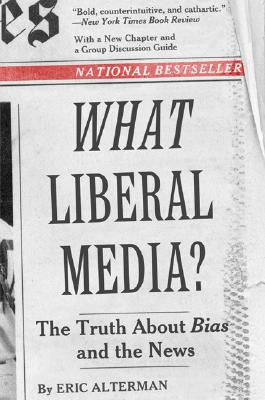 Image for What Liberal Media?: The Truth about Bias and the News