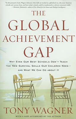The Global Achievement Gap: Why Even Our Best Schools Don't Teach the New Survival Skills Our Children Need-And What We Can Do About It